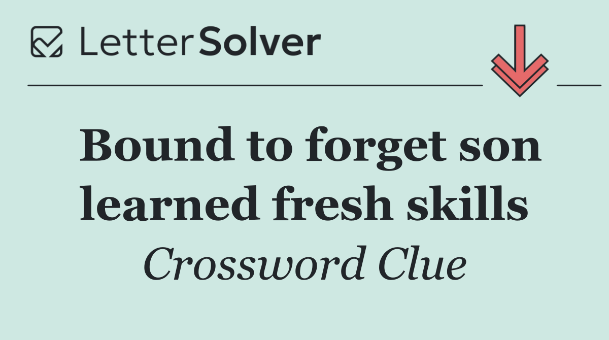 Bound to forget son learned fresh skills