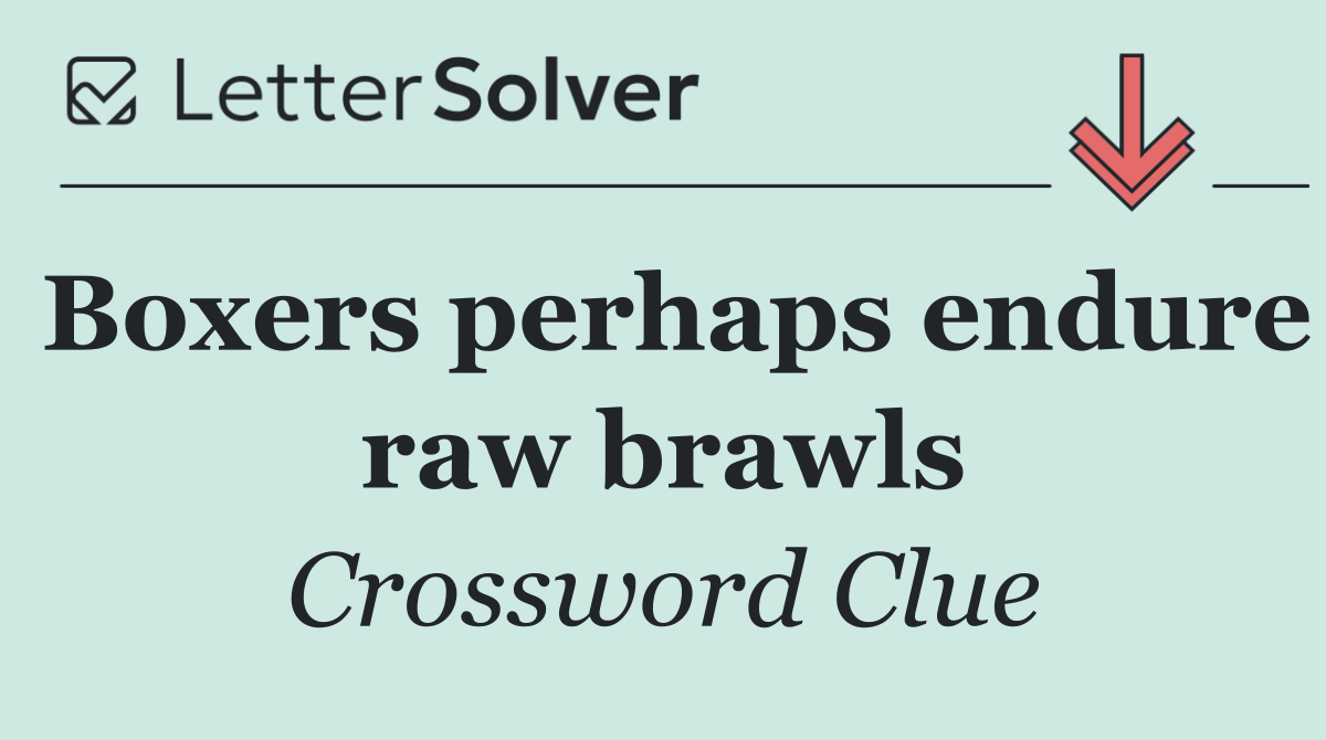 Boxers perhaps endure raw brawls
