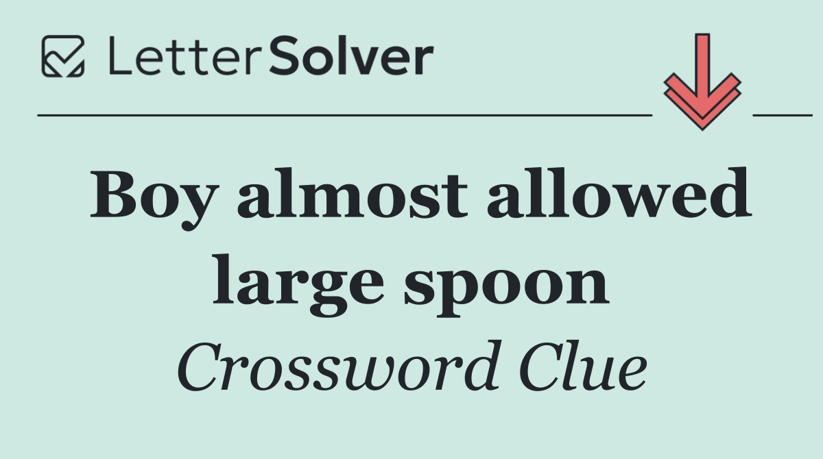 Boy almost allowed large spoon