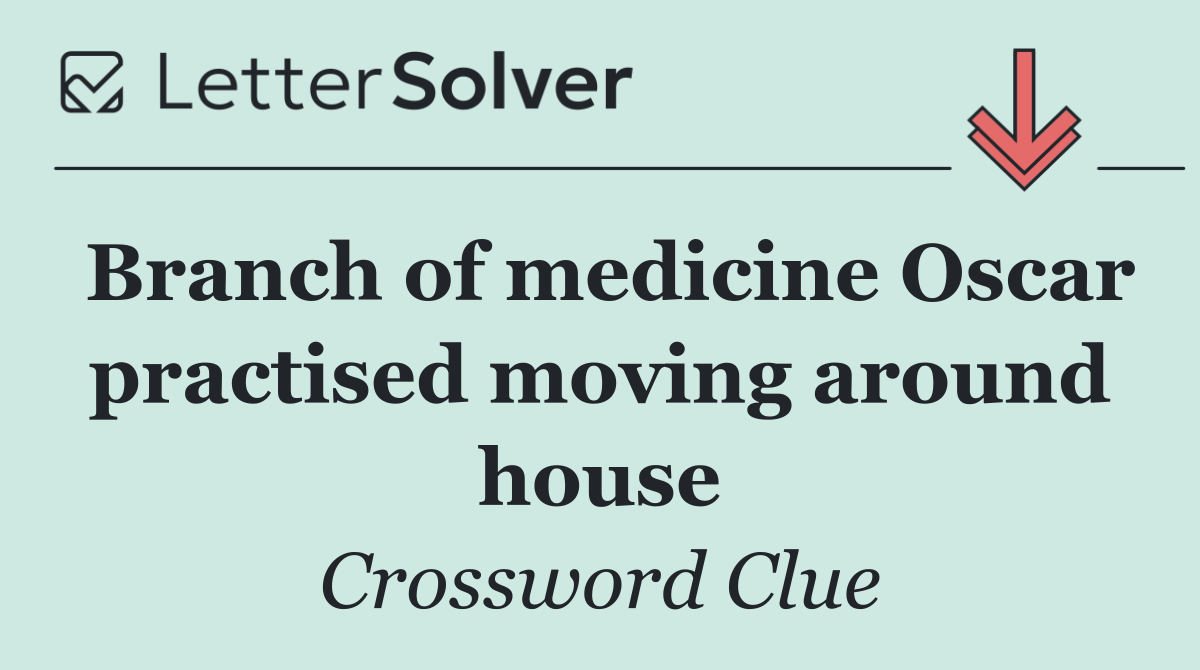Branch of medicine Oscar practised moving around house