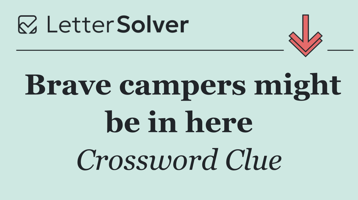 Brave campers might be in here