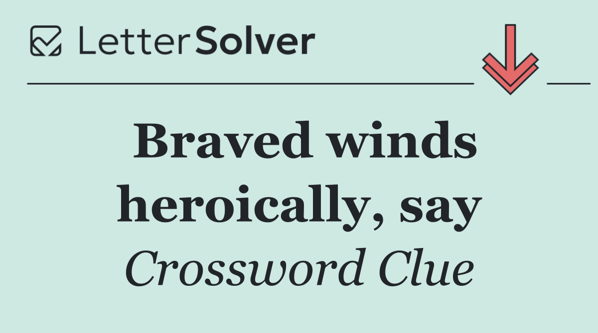 Braved winds heroically, say
