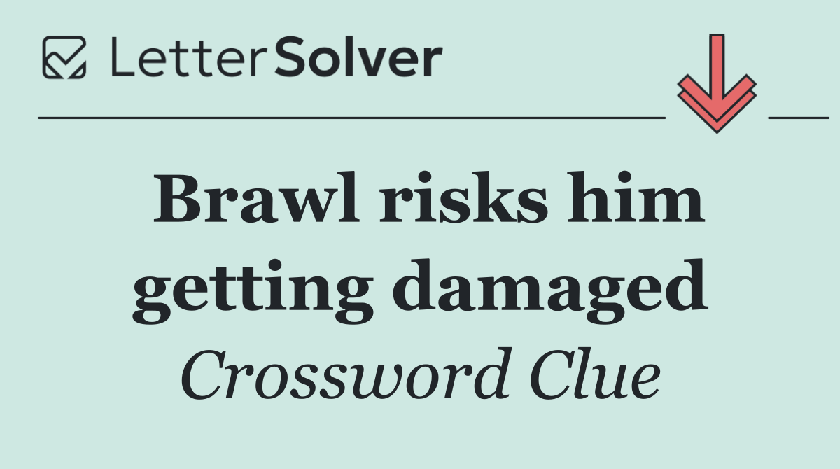 Brawl risks him getting damaged