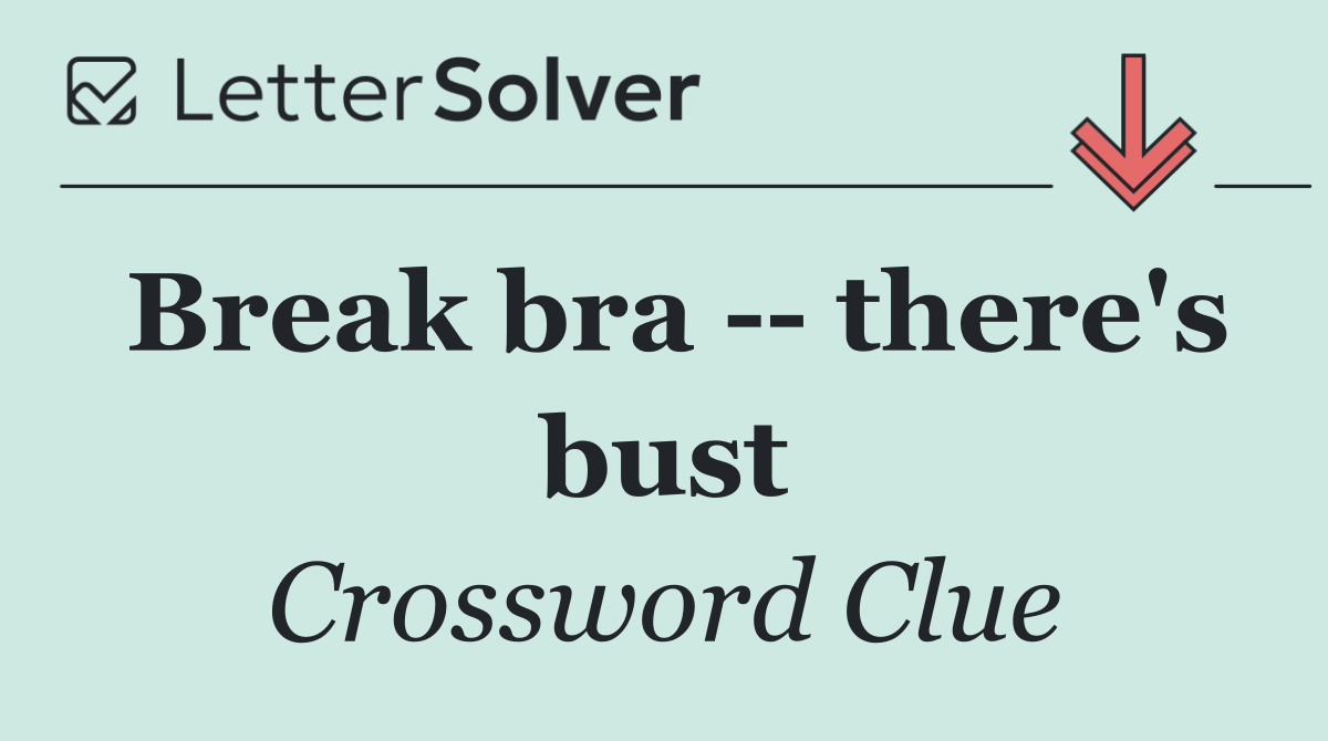 Break bra    there's bust