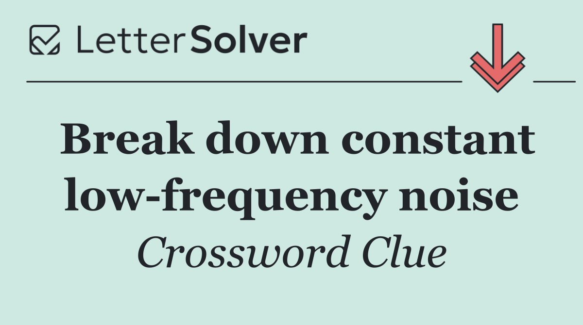 Break down constant low frequency noise
