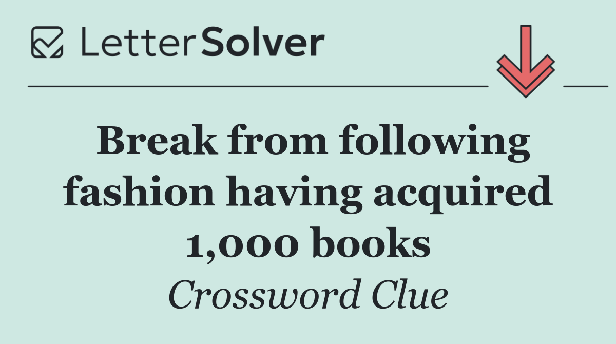 Break from following fashion having acquired 1,000 books