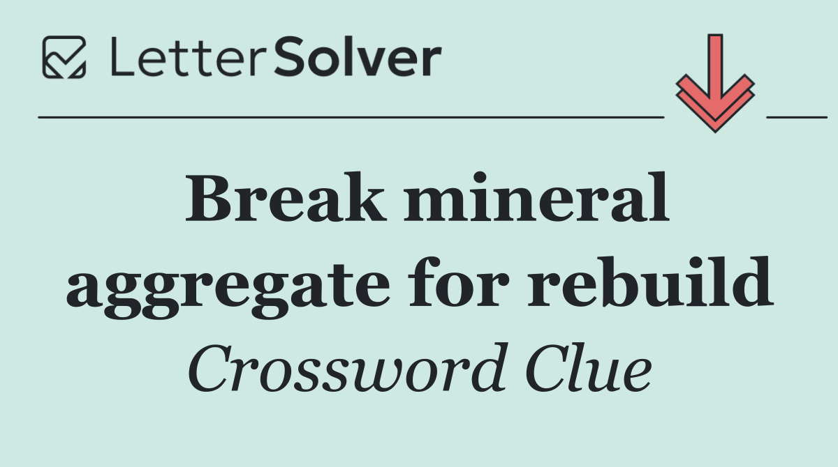 Break mineral aggregate for rebuild