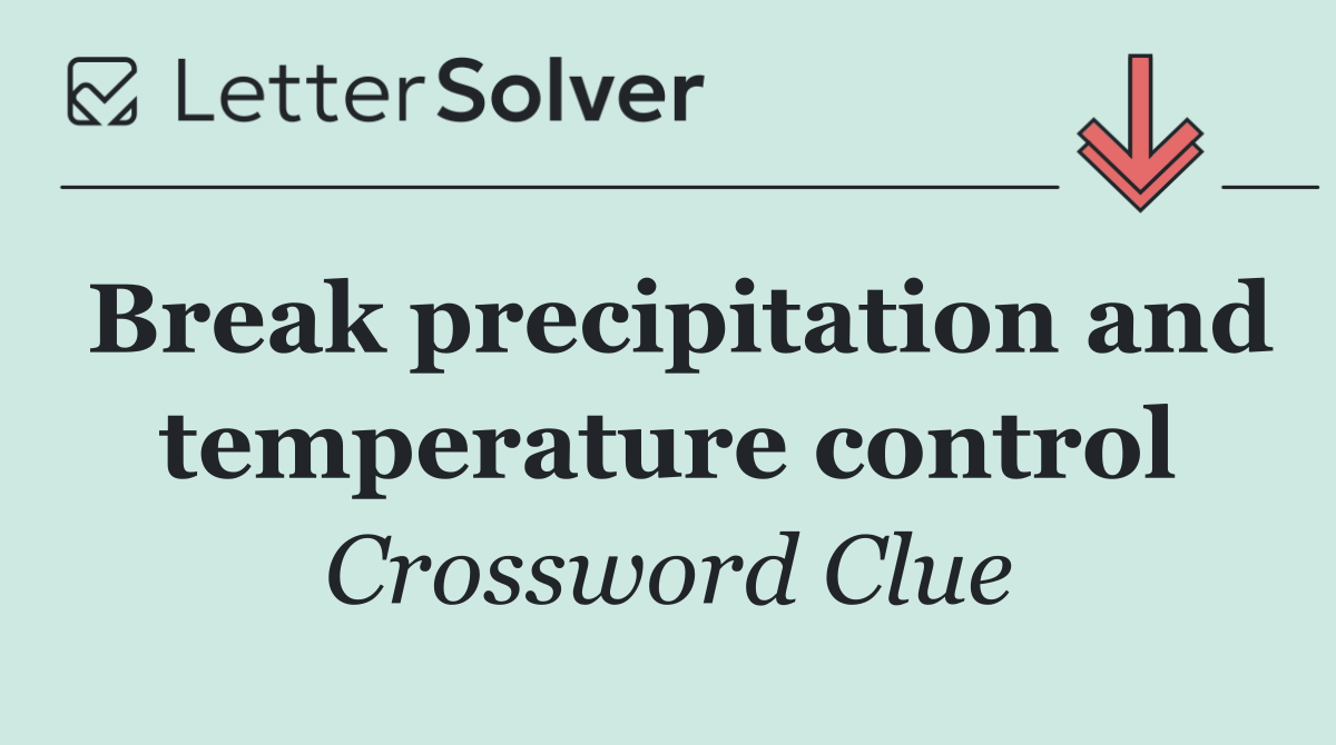 Break precipitation and temperature control