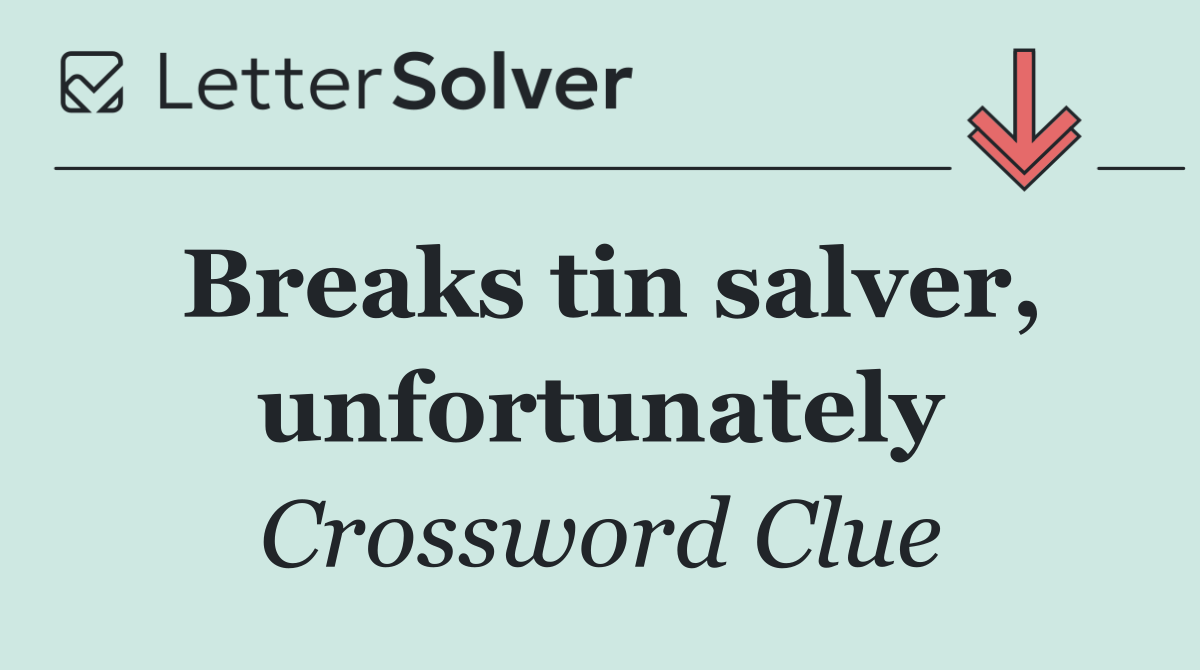 Breaks tin salver, unfortunately