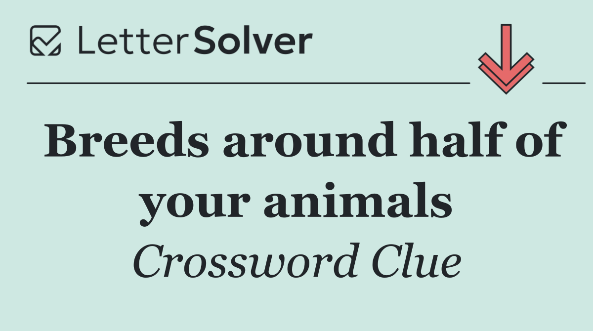 Breeds around half of your animals