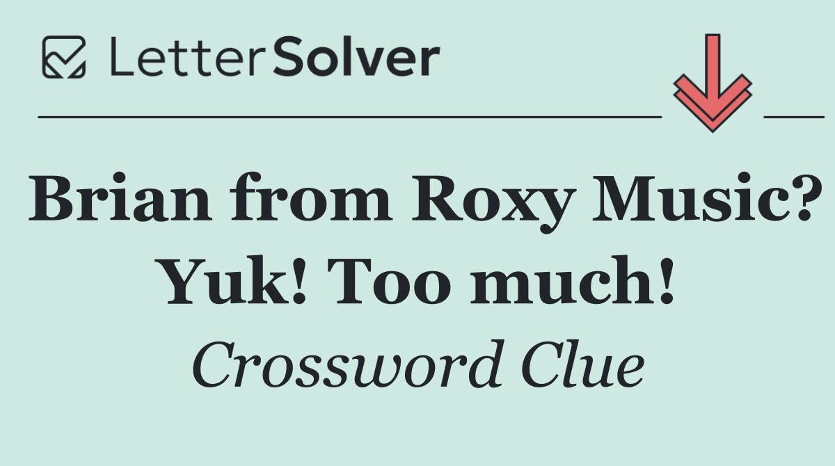 Brian from Roxy Music? Yuk! Too much!