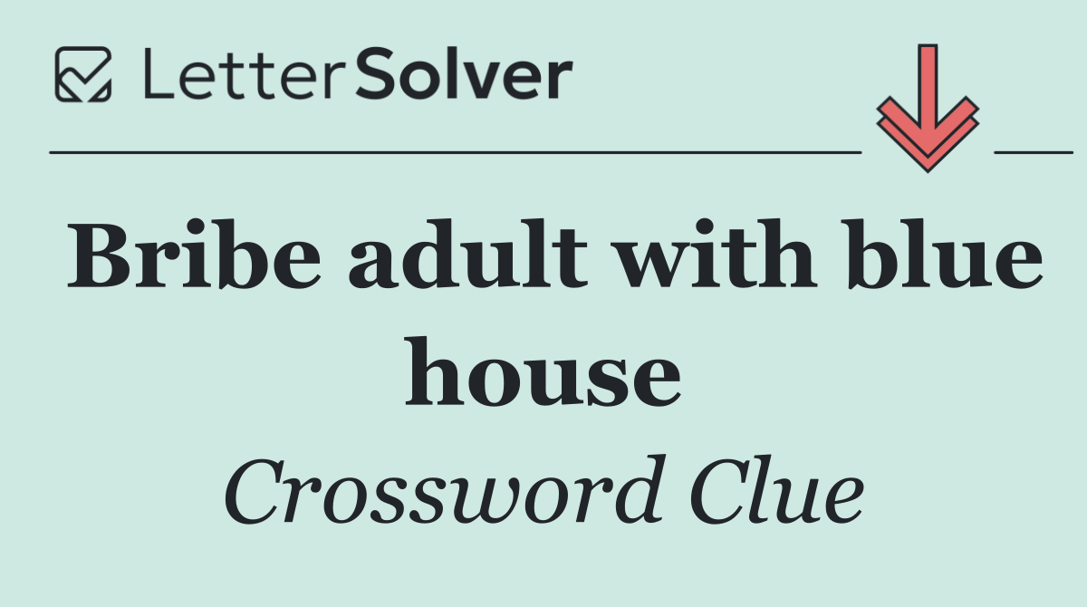Bribe adult with blue house