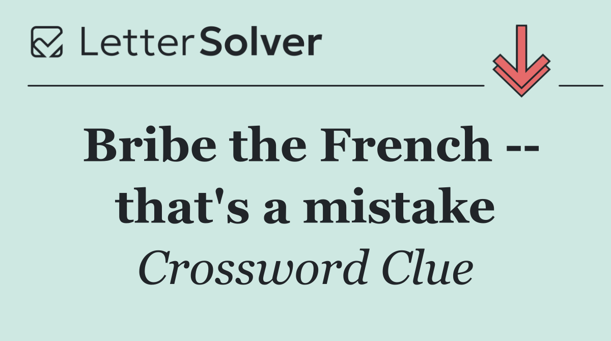 Bribe the French    that's a mistake