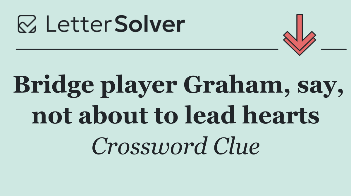 Bridge player Graham, say, not about to lead hearts