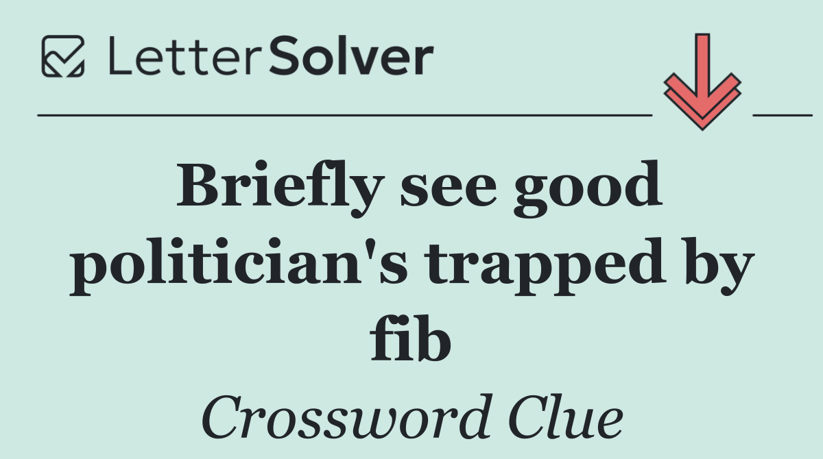 Briefly see good politician's trapped by fib