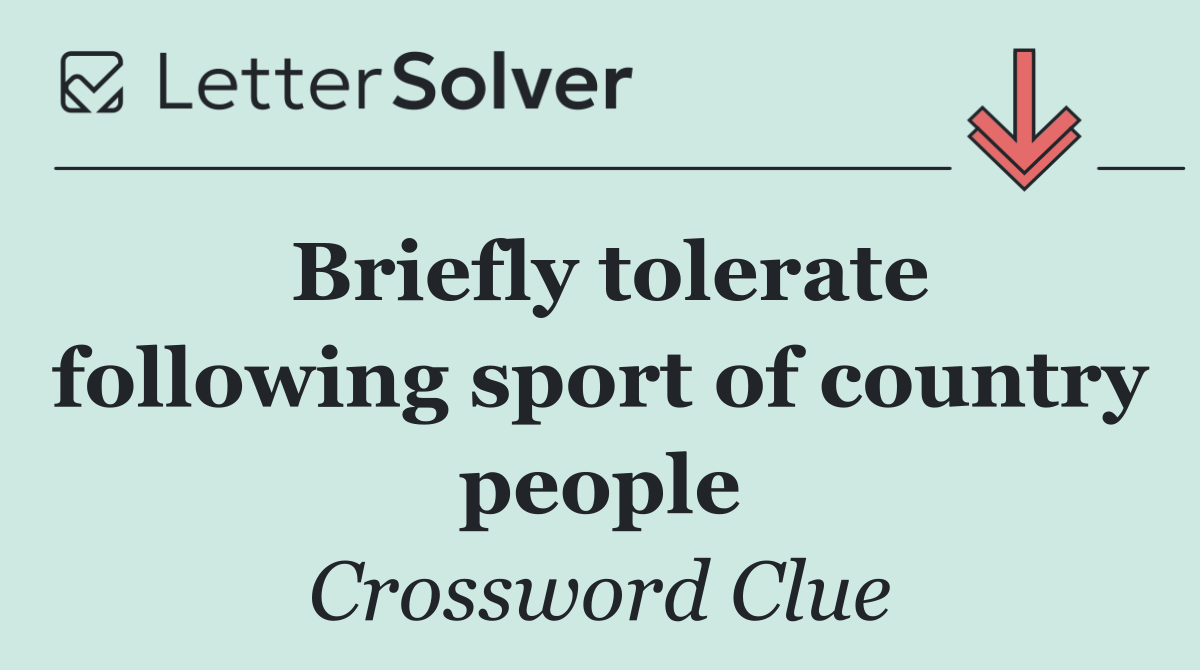 Briefly tolerate following sport of country people