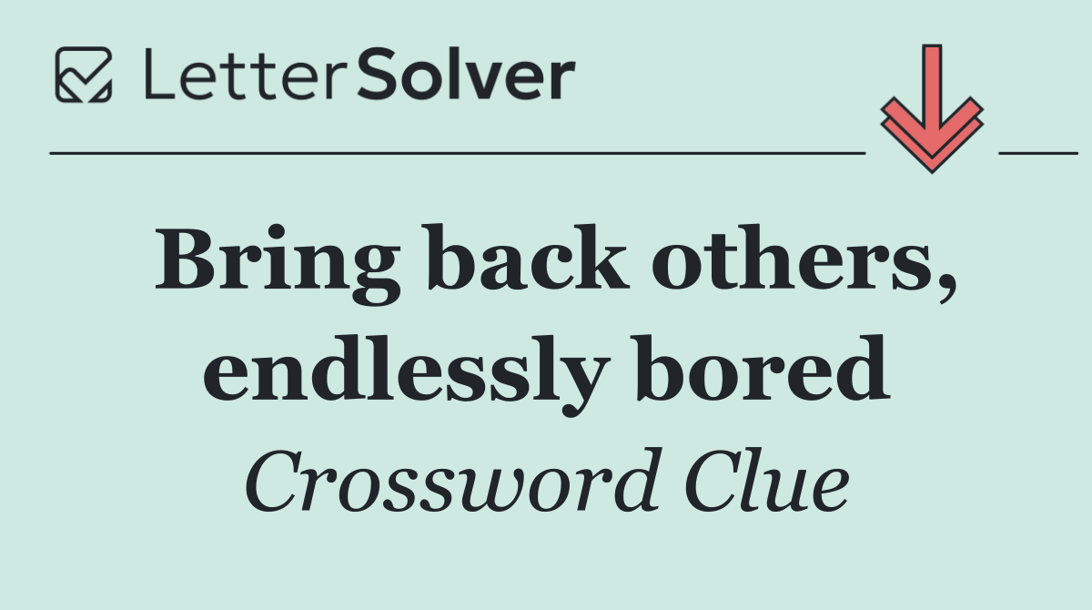 Bring back others, endlessly bored