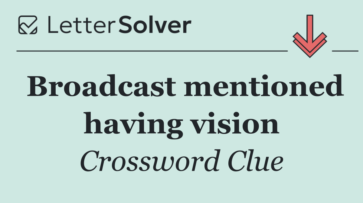 Broadcast mentioned having vision