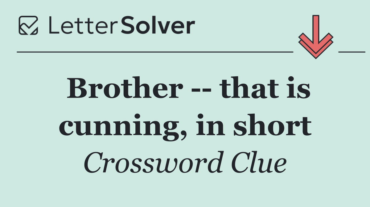 Brother    that is cunning, in short