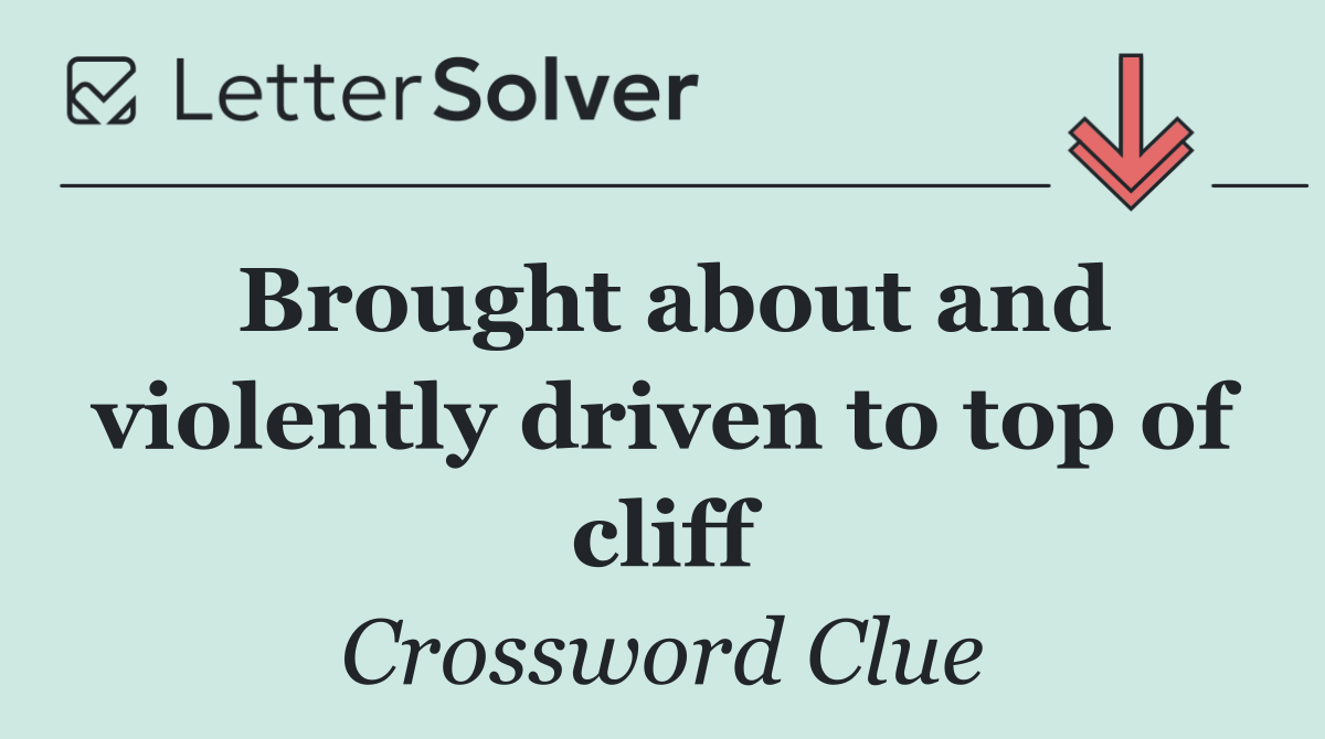 Brought about and violently driven to top of cliff