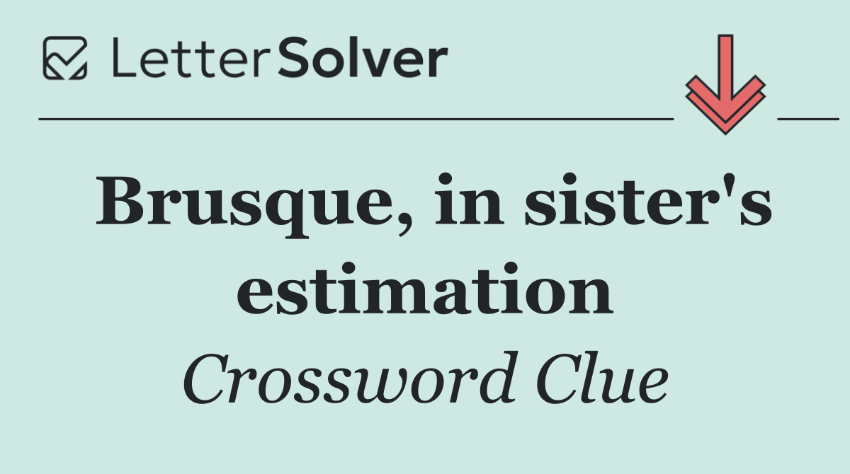 Brusque, in sister's estimation