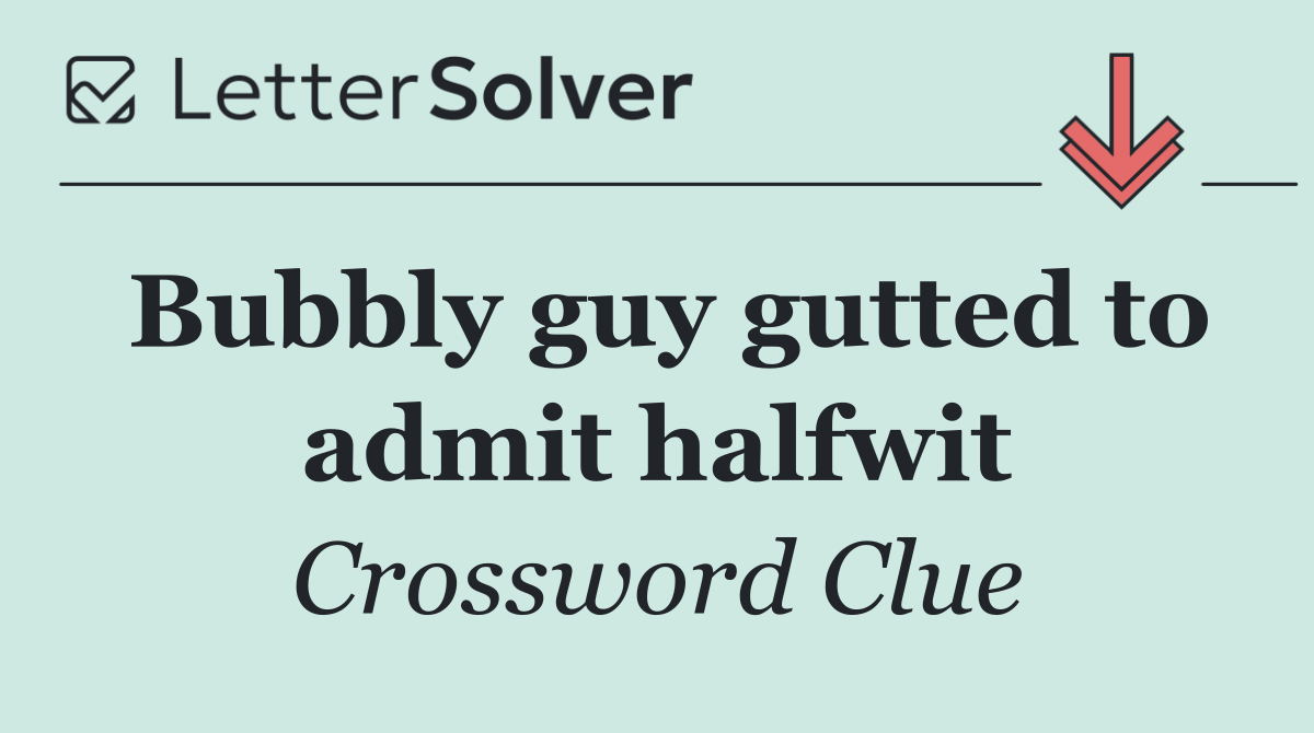 Bubbly guy gutted to admit halfwit
