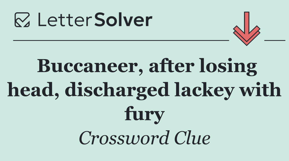 Buccaneer, after losing head, discharged lackey with fury