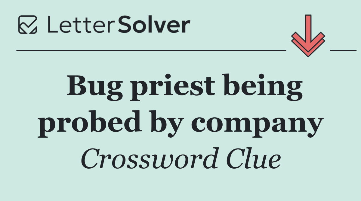 Bug priest being probed by company