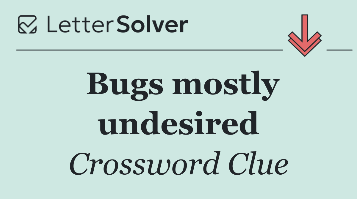 Bugs mostly undesired