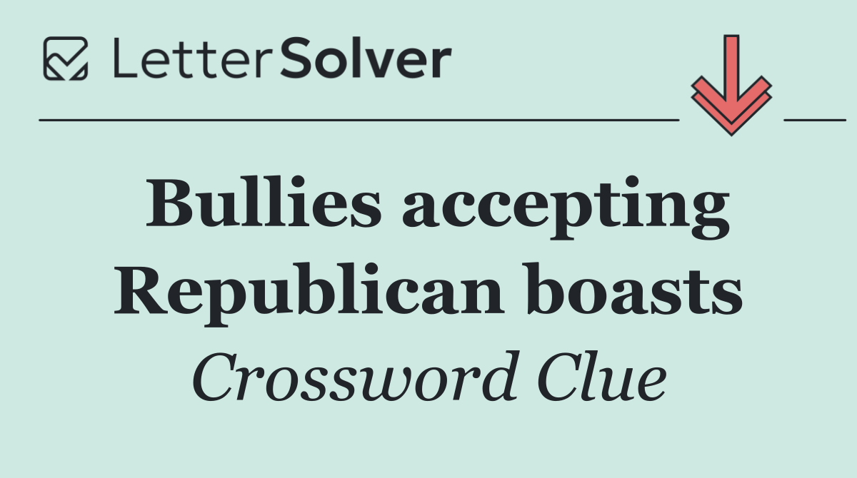 Bullies accepting Republican boasts