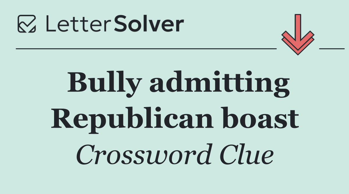 Bully admitting Republican boast