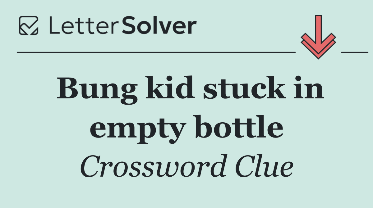 Bung kid stuck in empty bottle