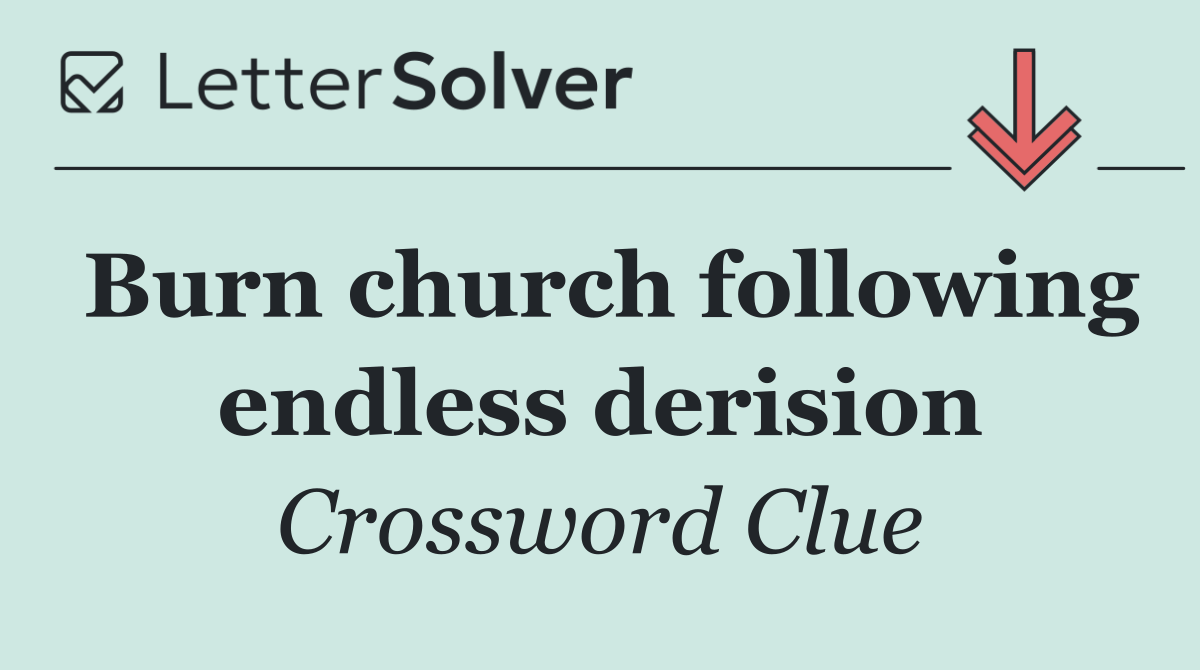 Burn church following endless derision