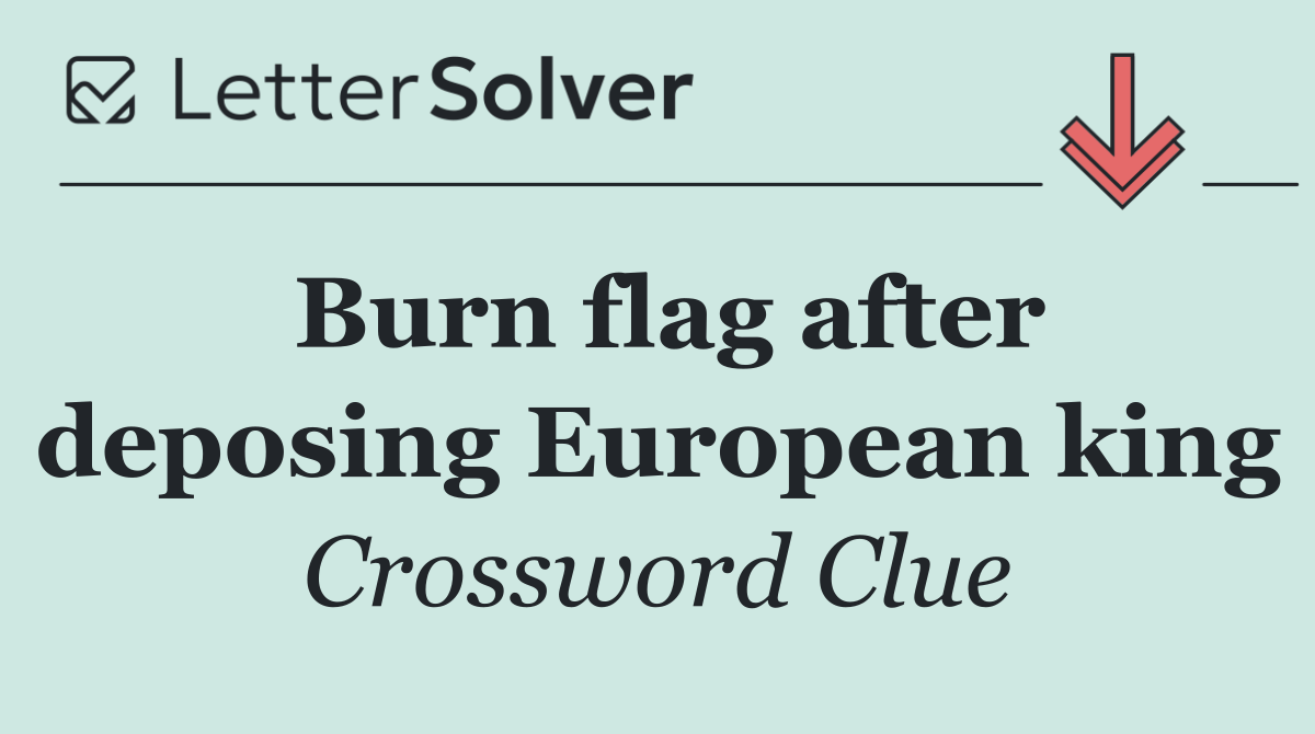 Burn flag after deposing European king