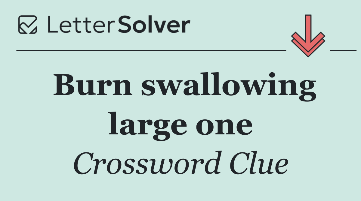 Burn swallowing large one