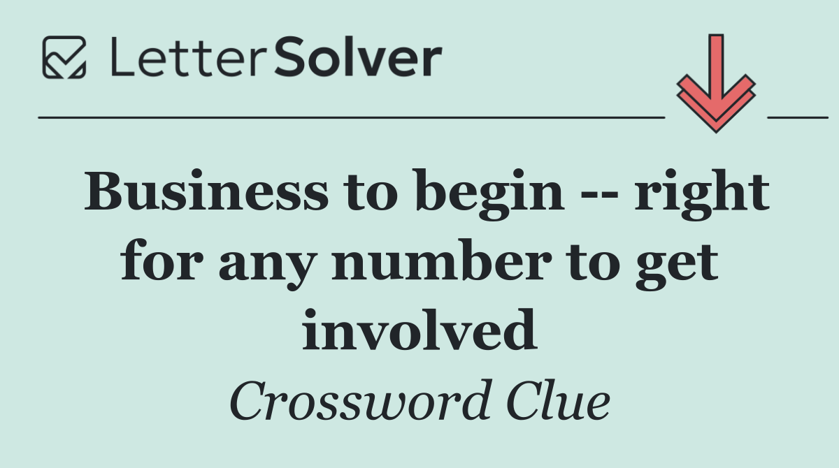 Business to begin    right for any number to get involved