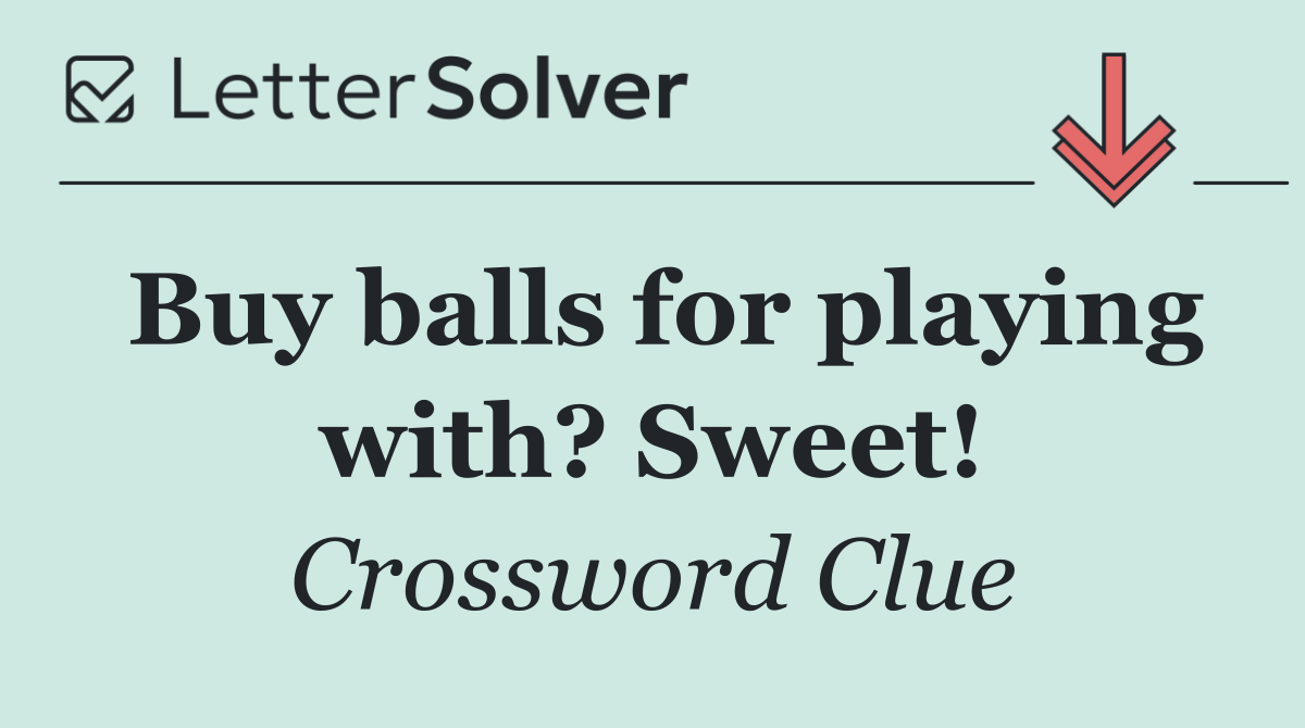 Buy balls for playing with? Sweet!