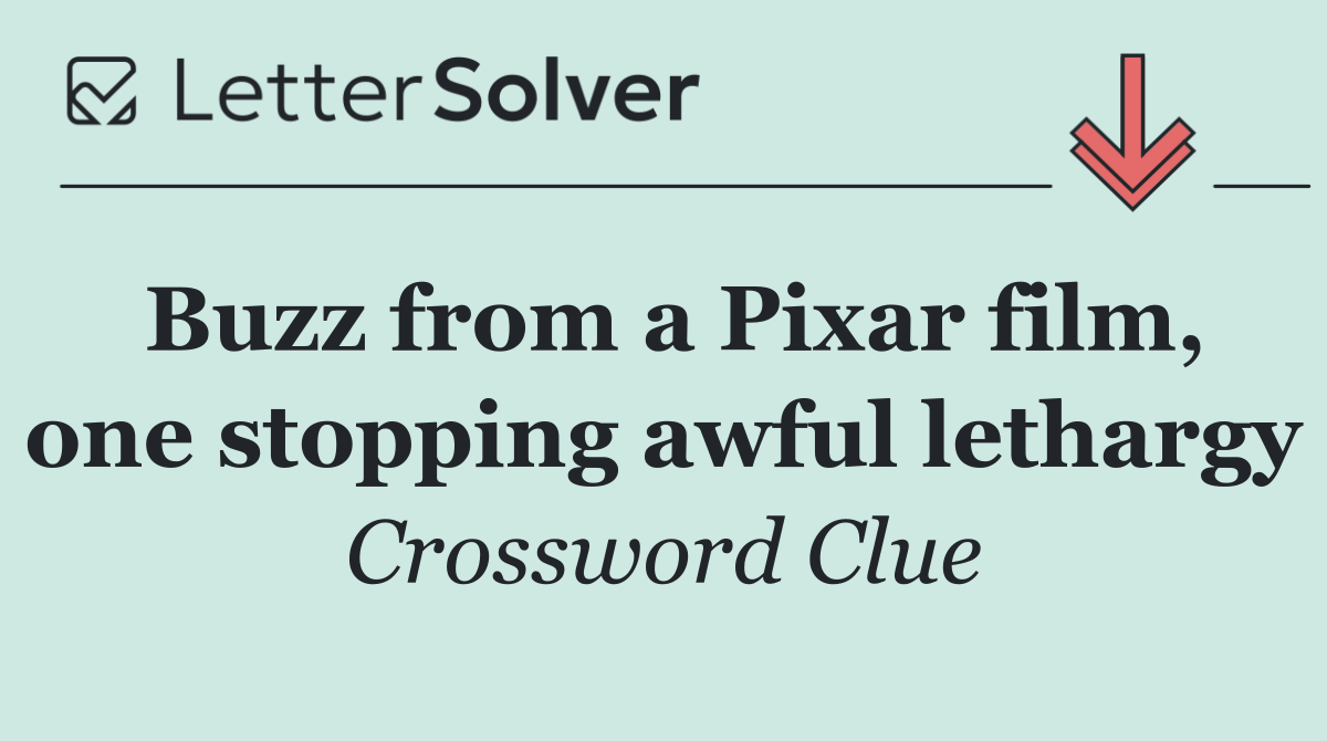 Buzz from a Pixar film, one stopping awful lethargy