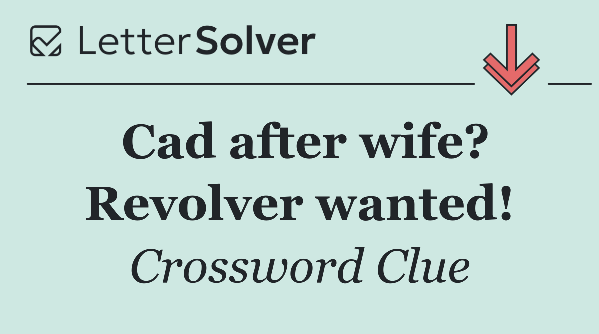 Cad after wife? Revolver wanted!