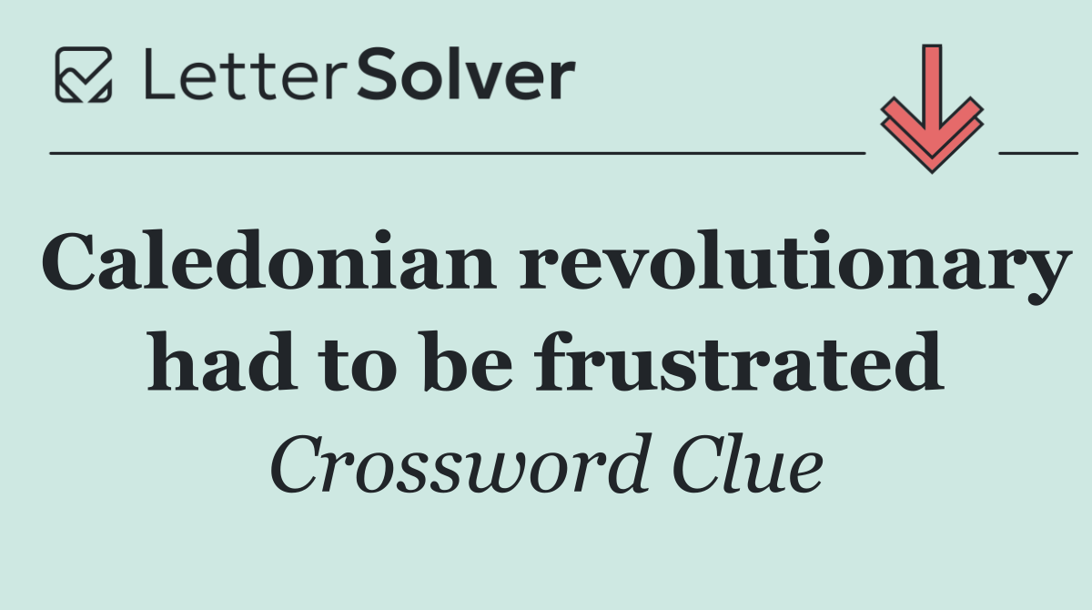 Caledonian revolutionary had to be frustrated
