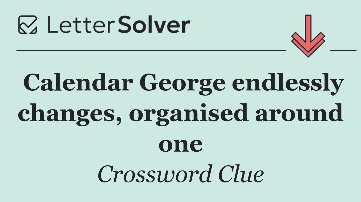 Calendar George endlessly changes, organised around one