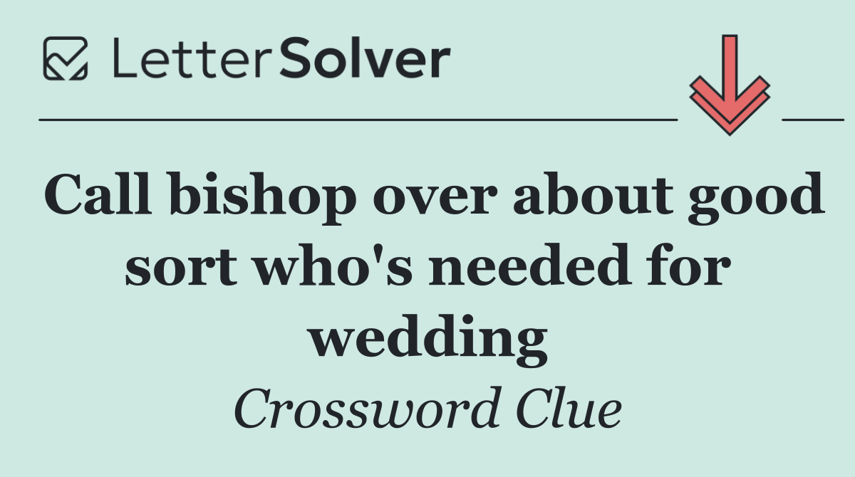 Call bishop over about good sort who's needed for wedding