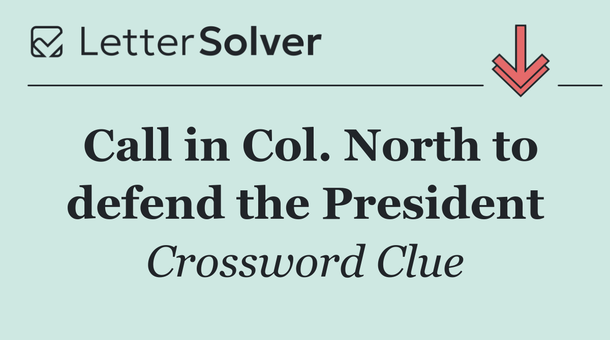 Call in Col. North to defend the President