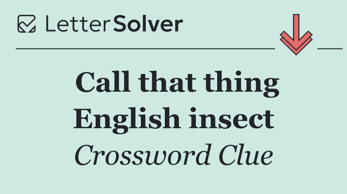 Call that thing English insect