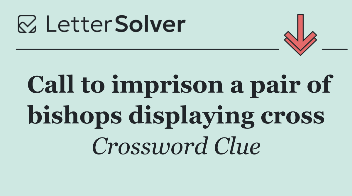 Call to imprison a pair of bishops displaying cross