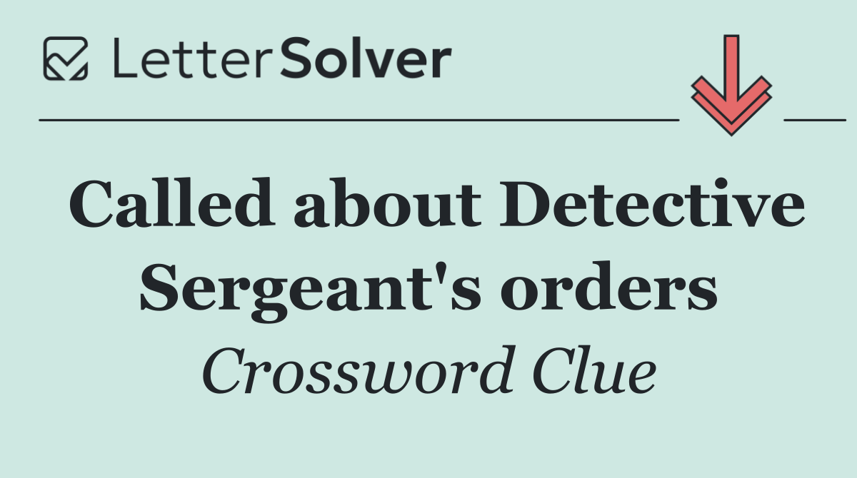 Called about Detective Sergeant's orders