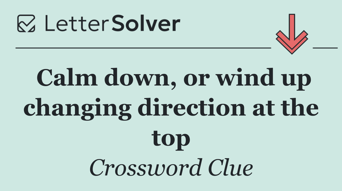 Calm down, or wind up changing direction at the top