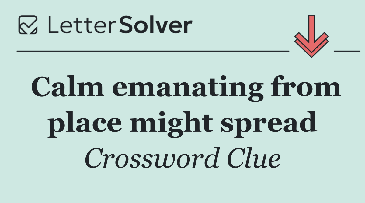 Calm emanating from place might spread