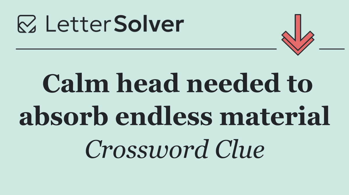 Calm head needed to absorb endless material
