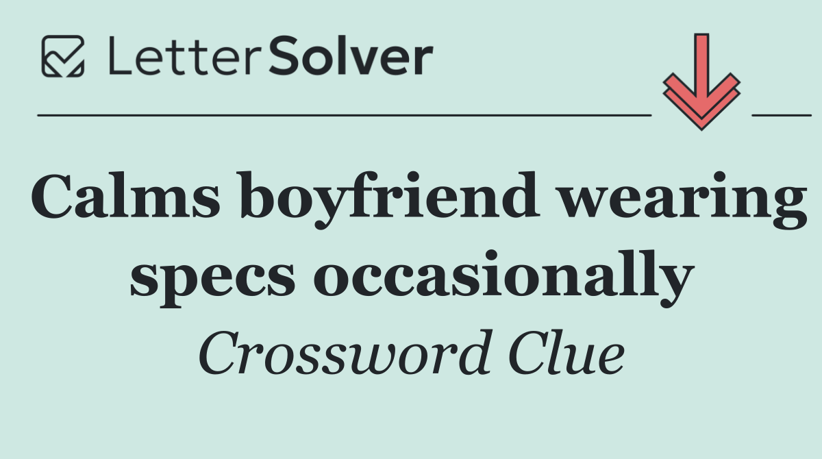 Calms boyfriend wearing specs occasionally